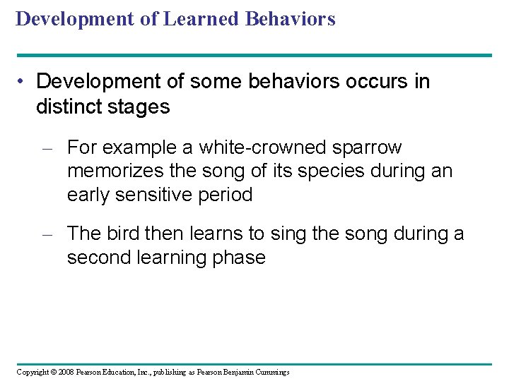 Development of Learned Behaviors • Development of some behaviors occurs in distinct stages –