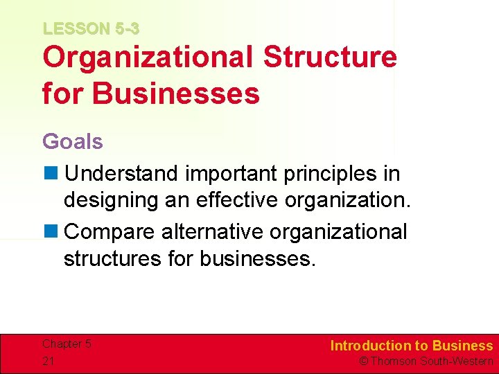 LESSON 5 -3 Organizational Structure for Businesses Goals n Understand important principles in designing
