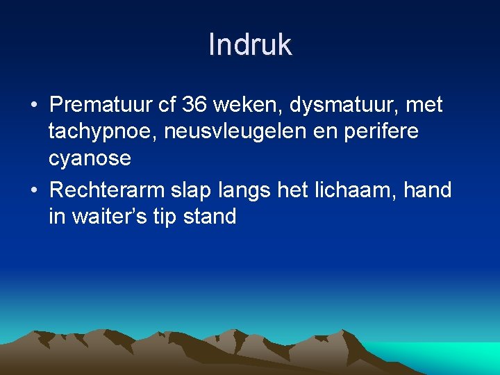 Indruk • Prematuur cf 36 weken, dysmatuur, met tachypnoe, neusvleugelen en perifere cyanose •