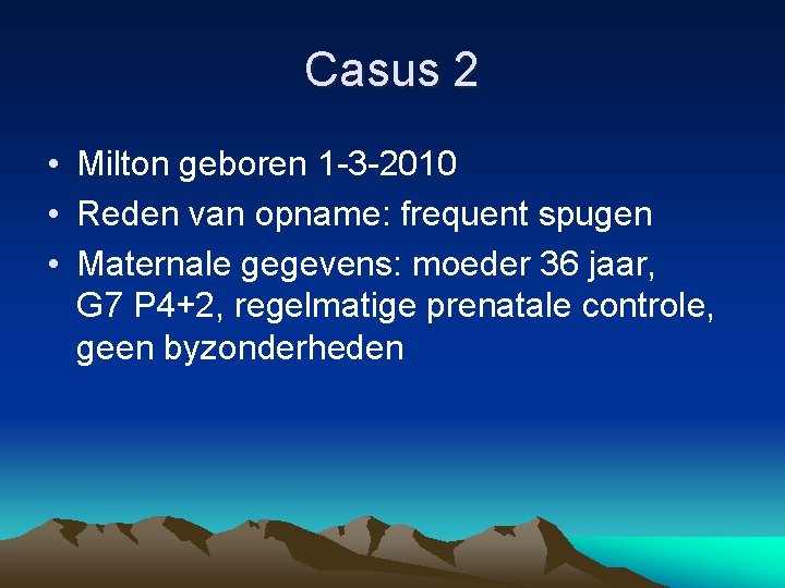 Casus 2 • Milton geboren 1 -3 -2010 • Reden van opname: frequent spugen