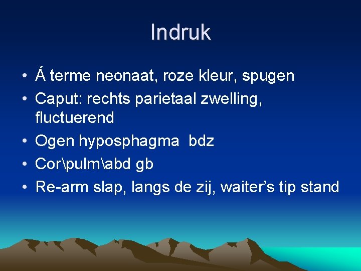 Indruk • Á terme neonaat, roze kleur, spugen • Caput: rechts parietaal zwelling, fluctuerend