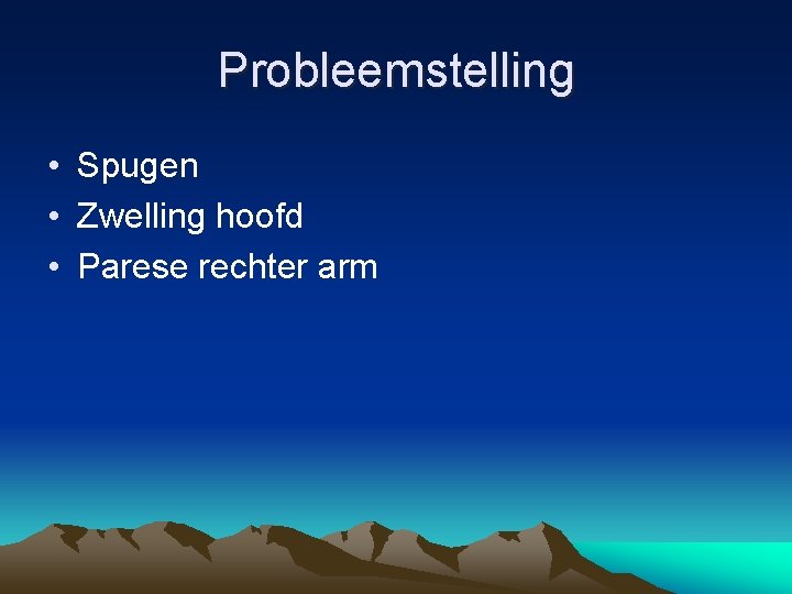 Probleemstelling • Spugen • Zwelling hoofd • Parese rechter arm 