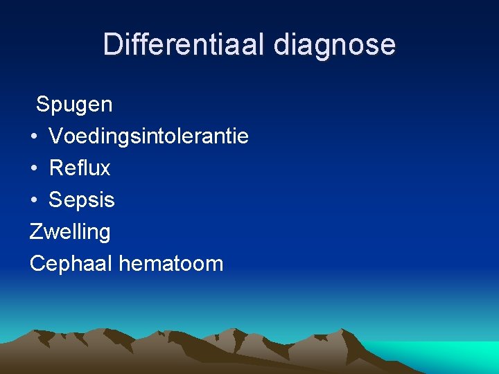 Differentiaal diagnose Spugen • Voedingsintolerantie • Reflux • Sepsis Zwelling Cephaal hematoom 