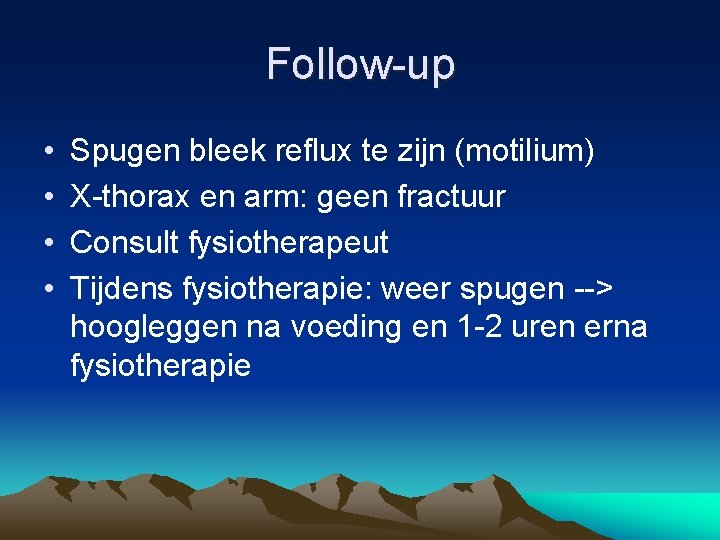 Follow-up • • Spugen bleek reflux te zijn (motilium) X-thorax en arm: geen fractuur