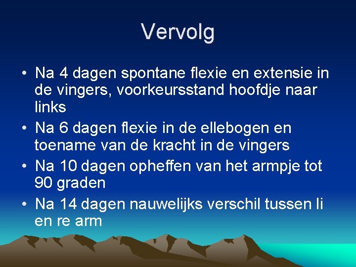 Vervolg • Na 4 dagen spontane flexie en extensie in de vingers, voorkeursstand hoofdje