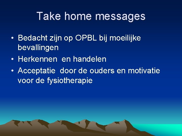 Take home messages • Bedacht zijn op OPBL bij moeilijke bevallingen • Herkennen en