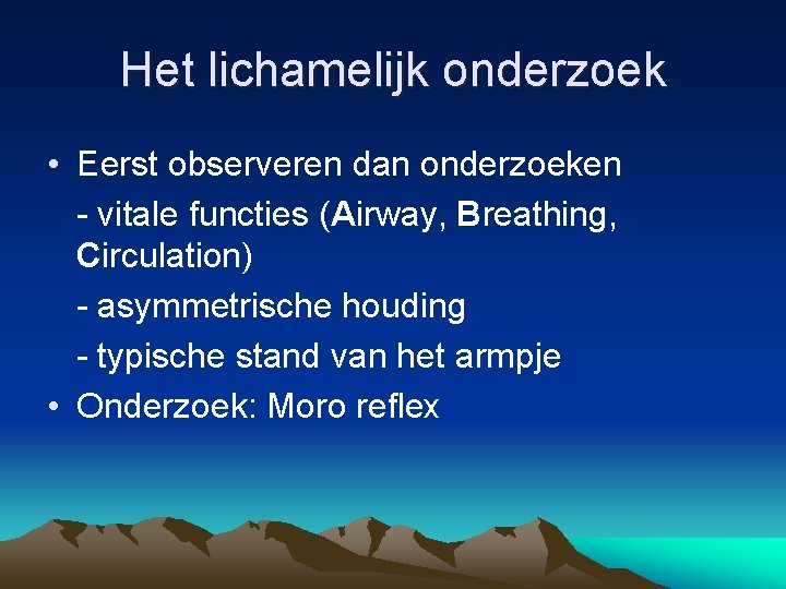 Het lichamelijk onderzoek • Eerst observeren dan onderzoeken - vitale functies (Airway, Breathing, Circulation)