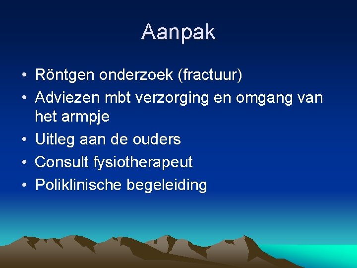 Aanpak • Röntgen onderzoek (fractuur) • Adviezen mbt verzorging en omgang van het armpje