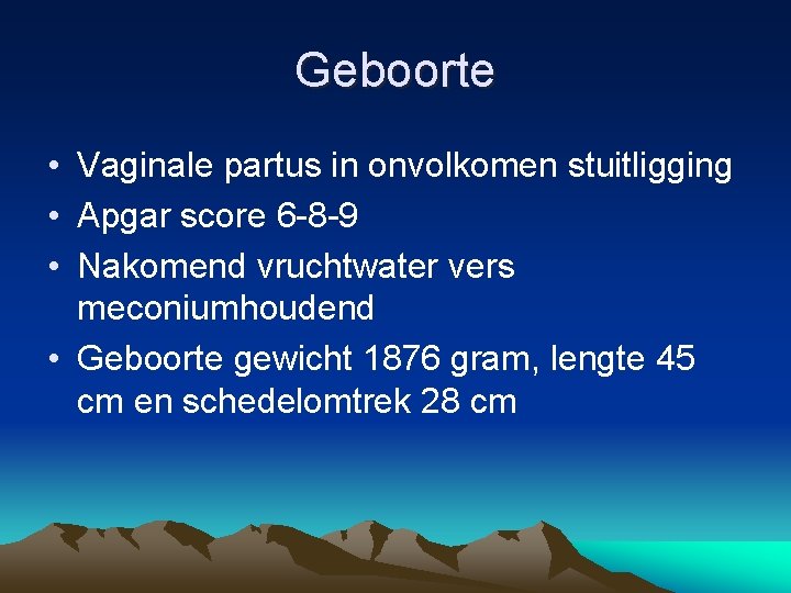 Geboorte • Vaginale partus in onvolkomen stuitligging • Apgar score 6 -8 -9 •