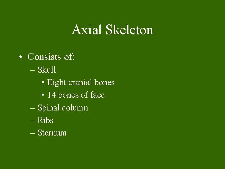 Axial Skeleton • Consists of: – Skull • Eight cranial bones • 14 bones Axial Skeleton • Consists of: – Skull • Eight cranial bones • 14 bones