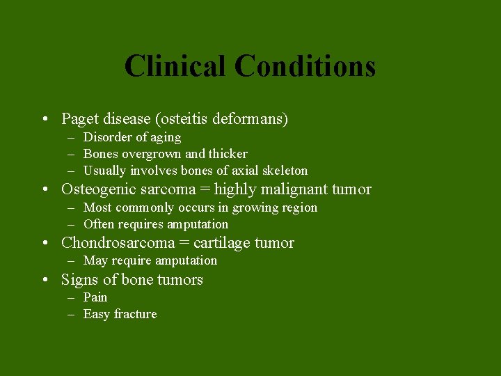 Clinical Conditions • Paget disease (osteitis deformans) – Disorder of aging – Bones overgrown Clinical Conditions • Paget disease (osteitis deformans) – Disorder of aging – Bones overgrown