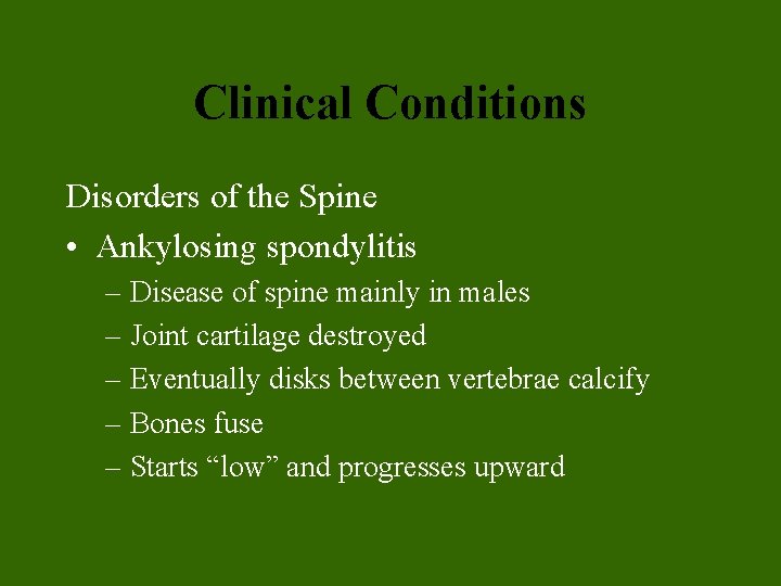 Clinical Conditions Disorders of the Spine • Ankylosing spondylitis – Disease of spine mainly Clinical Conditions Disorders of the Spine • Ankylosing spondylitis – Disease of spine mainly
