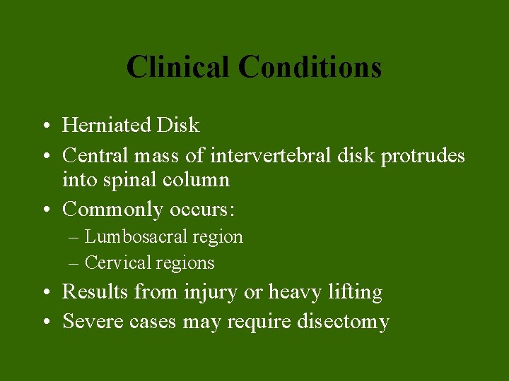 Clinical Conditions • Herniated Disk • Central mass of intervertebral disk protrudes into spinal Clinical Conditions • Herniated Disk • Central mass of intervertebral disk protrudes into spinal