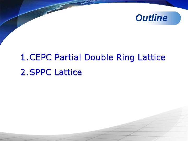 Outline 1. CEPC Partial Double Ring Lattice 2. SPPC Lattice 