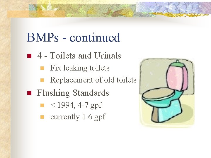 BMPs - continued n 4 - Toilets and Urinals n n n Fix leaking