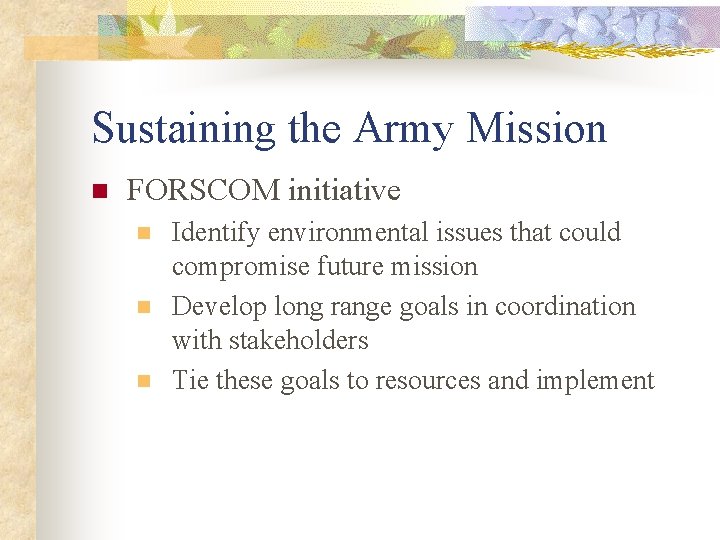 Sustaining the Army Mission n FORSCOM initiative n n n Identify environmental issues that