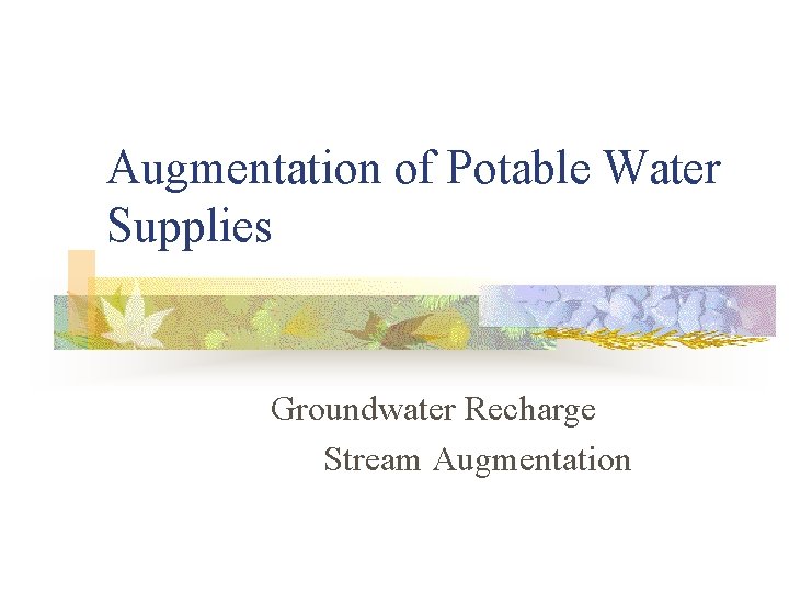 Augmentation of Potable Water Supplies Groundwater Recharge Stream Augmentation 