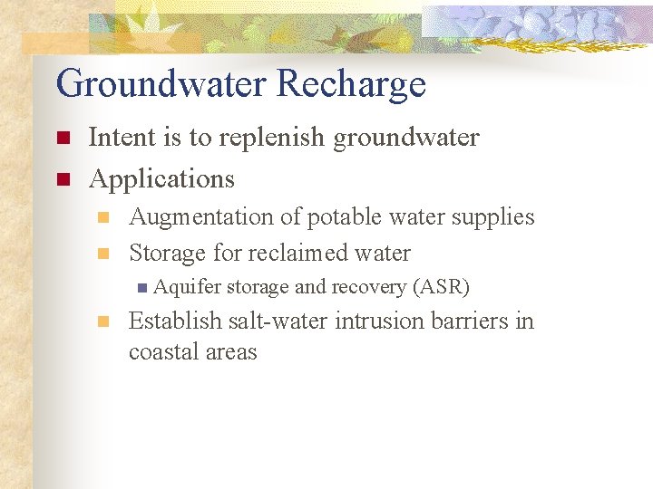 Groundwater Recharge n n Intent is to replenish groundwater Applications n n Augmentation of