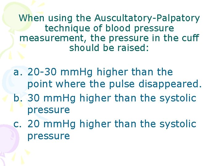 When using the Auscultatory-Palpatory technique of blood pressure measurement, the pressure in the cuff When using the Auscultatory-Palpatory technique of blood pressure measurement, the pressure in the cuff