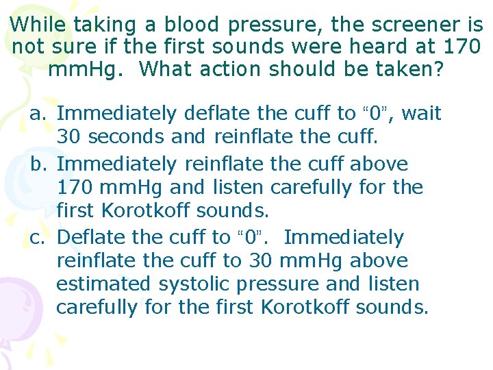 While taking a blood pressure, the screener is not sure if the first sounds While taking a blood pressure, the screener is not sure if the first sounds