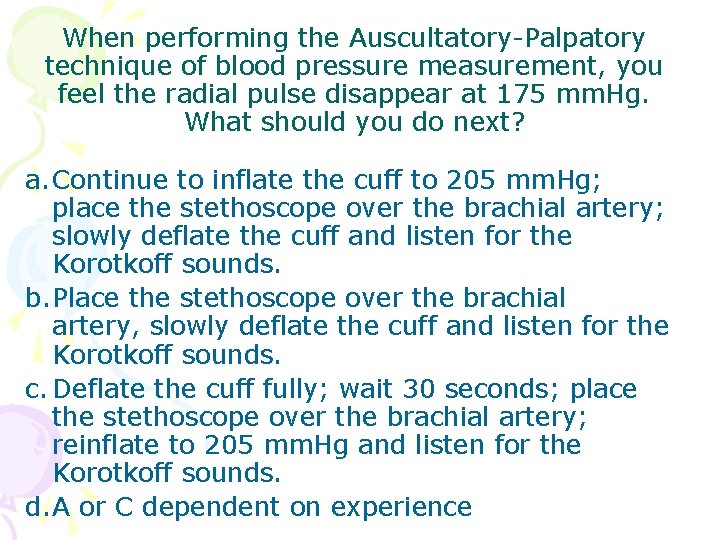 When performing the Auscultatory-Palpatory technique of blood pressure measurement, you feel the radial pulse When performing the Auscultatory-Palpatory technique of blood pressure measurement, you feel the radial pulse