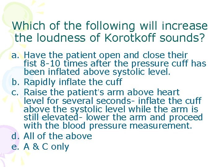 Which of the following will increase the loudness of Korotkoff sounds? a. Have the Which of the following will increase the loudness of Korotkoff sounds? a. Have the
