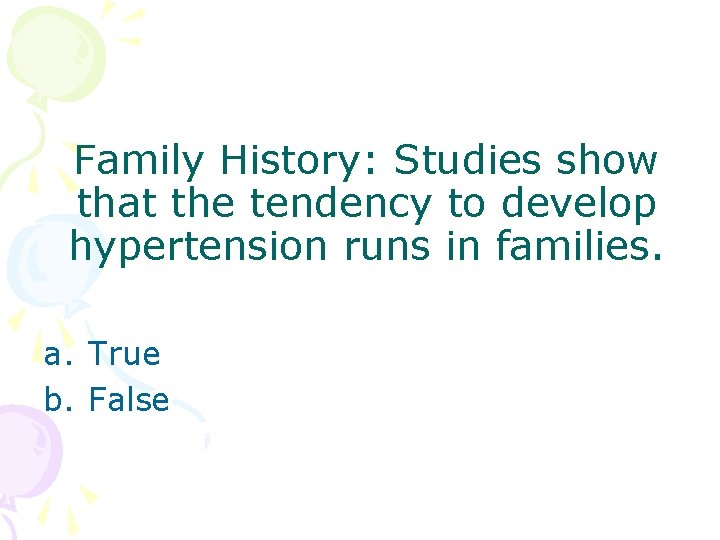 Family History: Studies show that the tendency to develop hypertension runs in families. a. Family History: Studies show that the tendency to develop hypertension runs in families. a.