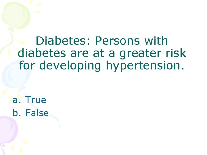 Diabetes: Persons with diabetes are at a greater risk for developing hypertension. a. True Diabetes: Persons with diabetes are at a greater risk for developing hypertension. a. True