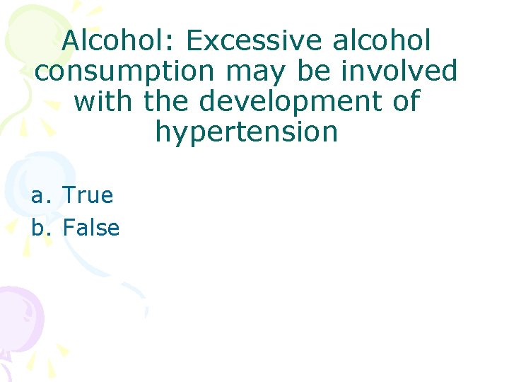 Alcohol: Excessive alcohol consumption may be involved with the development of hypertension a. True Alcohol: Excessive alcohol consumption may be involved with the development of hypertension a. True