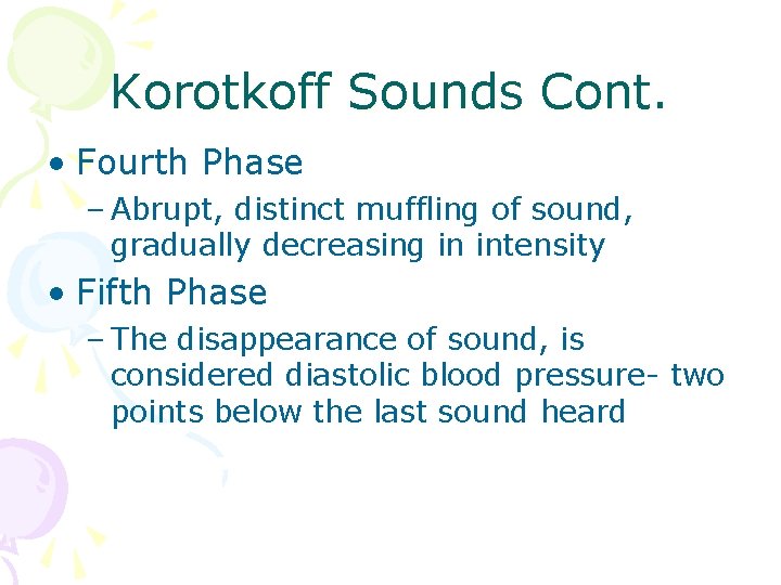 Korotkoff Sounds Cont. • Fourth Phase – Abrupt, distinct muffling of sound, gradually decreasing Korotkoff Sounds Cont. • Fourth Phase – Abrupt, distinct muffling of sound, gradually decreasing
