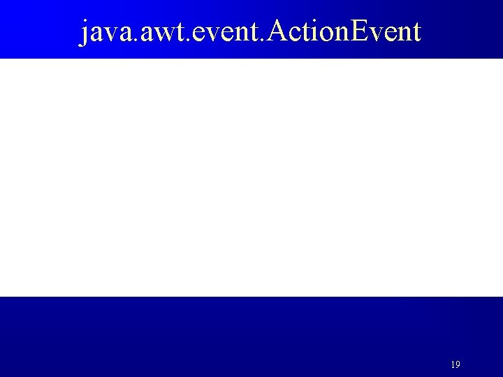 java. awt. event. Action. Event 19 