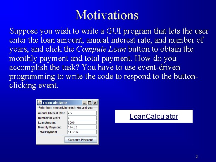 Motivations Suppose you wish to write a GUI program that lets the user enter