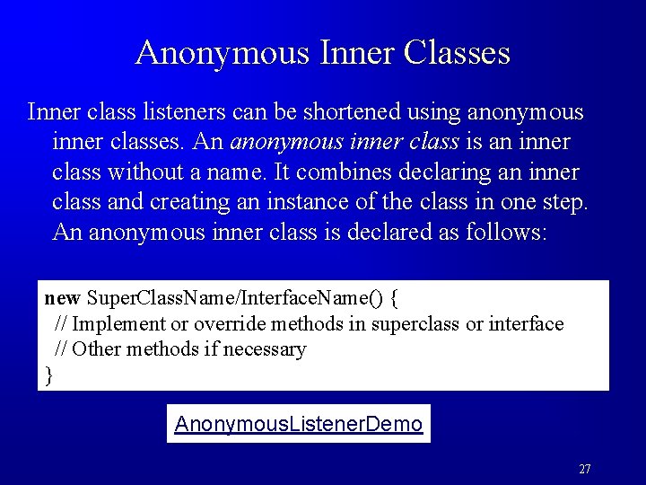 Anonymous Inner Classes Inner class listeners can be shortened using anonymous inner classes. An