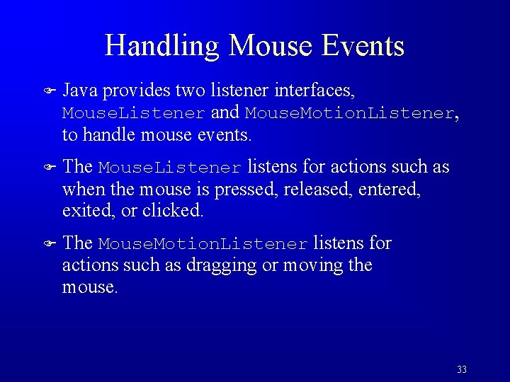 Handling Mouse Events F Java provides two listener interfaces, Mouse. Listener and Mouse. Motion.
