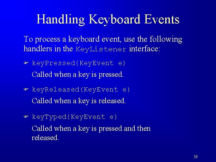 Handling Keyboard Events To process a keyboard event, use the following handlers in the