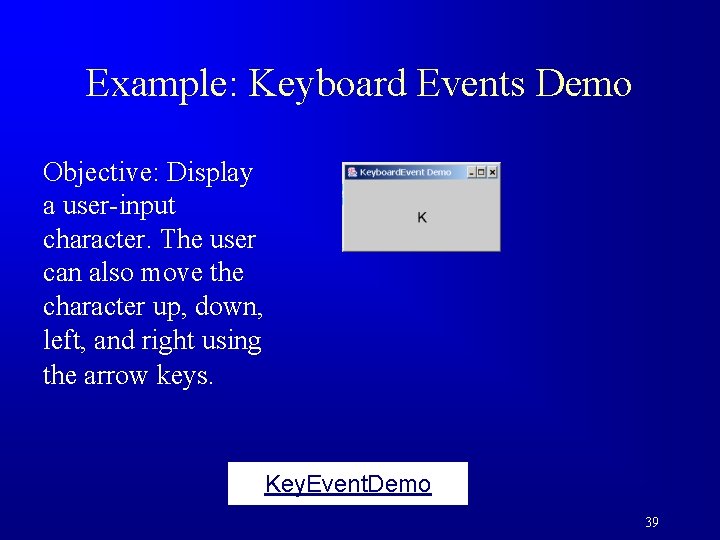 Example: Keyboard Events Demo Objective: Display a user-input character. The user can also move