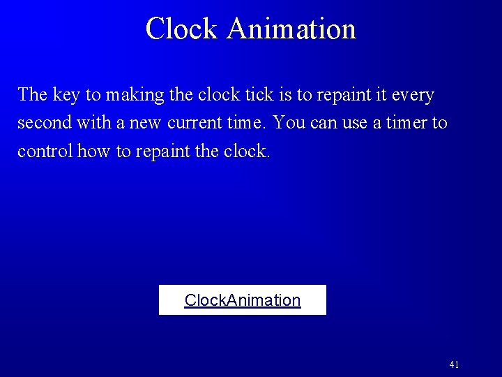 Clock Animation The key to making the clock tick is to repaint it every