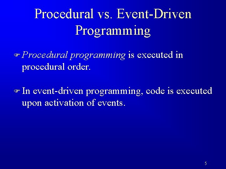 Procedural vs. Event-Driven Programming F Procedural programming is executed in procedural order. F In