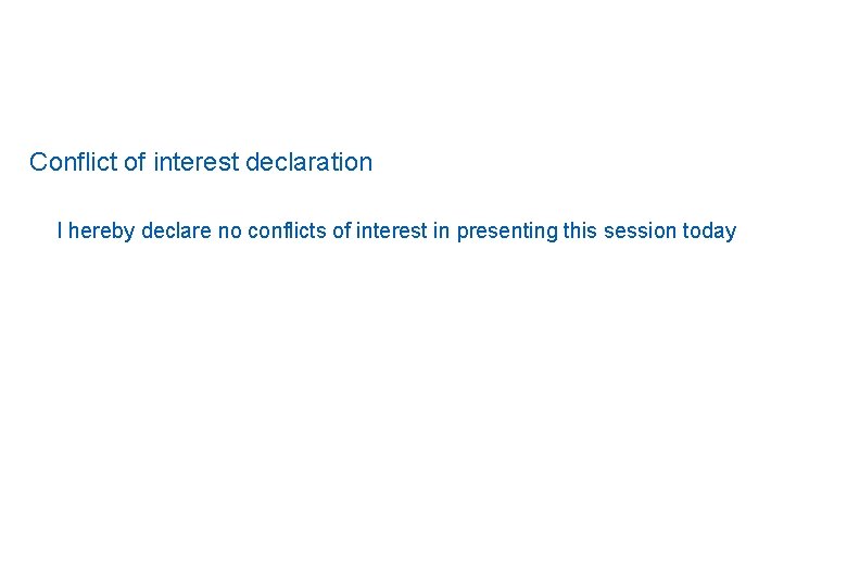 Conflict of interest declaration I hereby declare no conflicts of interest in presenting this