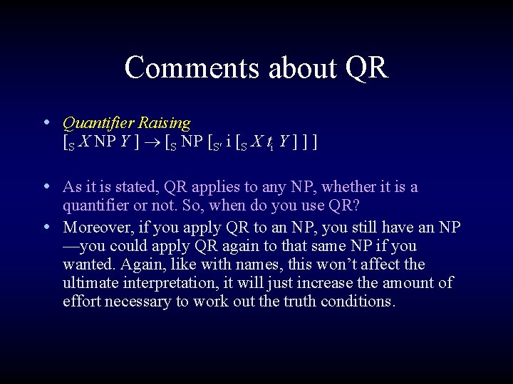 Comments about QR • Quantifier Raising [S X NP Y ] [S NP [S