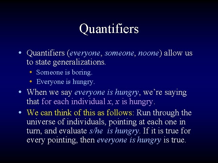 Quantifiers • Quantifiers (everyone, someone, noone) allow us to state generalizations. • Someone is
