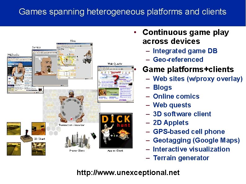 Games spanning heterogeneous platforms and clients • Continuous game play across devices – Integrated