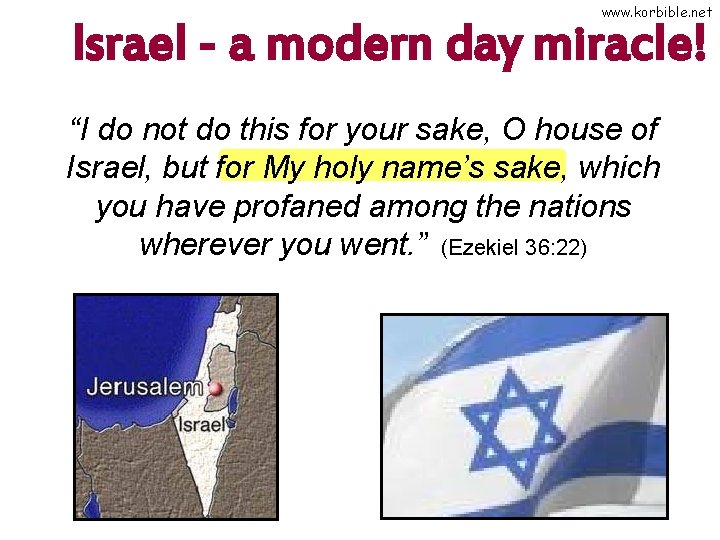 www. korbible. net Israel - a modern day miracle! “I do not do this