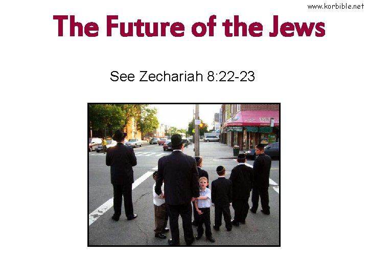 www. korbible. net The Future of the Jews See Zechariah 8: 22 -23 