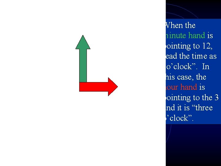 When the minute hand is pointing to 12, read the time as “o’clock”. In