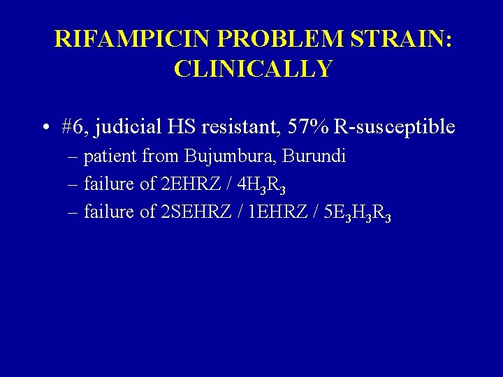 RIFAMPICIN PROBLEM STRAIN: CLINICALLY • #6, judicial HS resistant, 57% R-susceptible – patient from