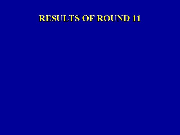 RESULTS OF ROUND 11 