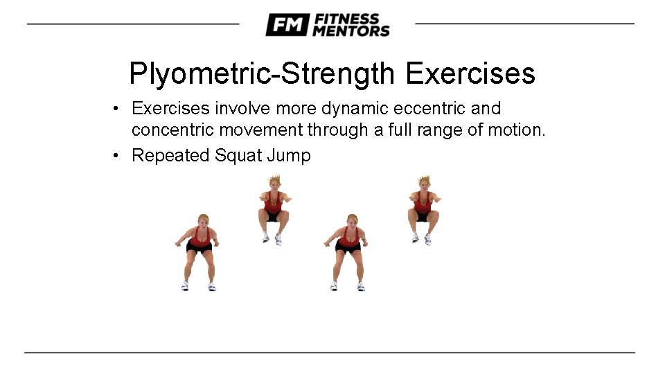 Plyometric-Strength Exercises • Exercises involve more dynamic eccentric and concentric movement through a full Plyometric-Strength Exercises • Exercises involve more dynamic eccentric and concentric movement through a full