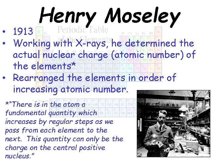 Henry Moseley • 1913 • Working with X-rays, he determined the actual nuclear charge