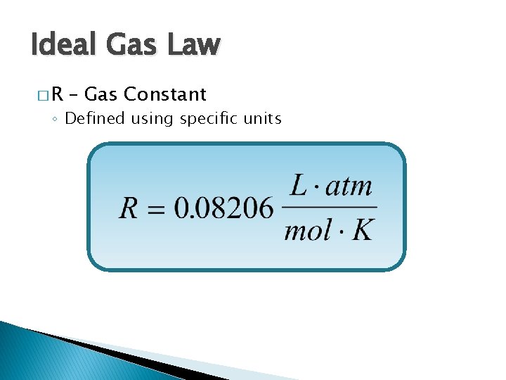 Ideal Gas Law �R – Gas Constant ◦ Defined using specific units 